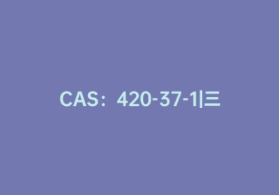 CAS：420-37-1|三甲基钖四氟硼酸